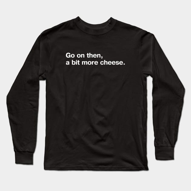 Go on then, a bit more cheese. Long Sleeve T-Shirt by TheBestWords